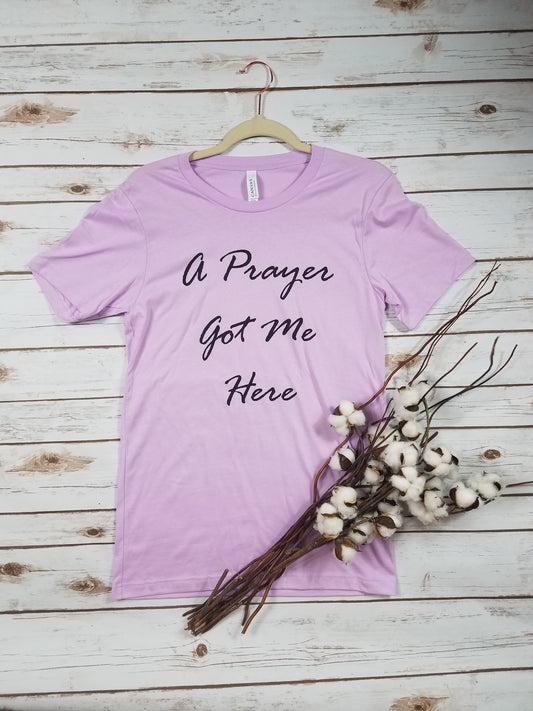 A Prayer Got Me Here Tee (Available in multiple colors)